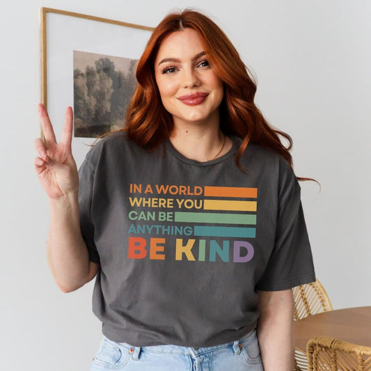 In A World Where You Can Be Anything, Be Kind T-shirt