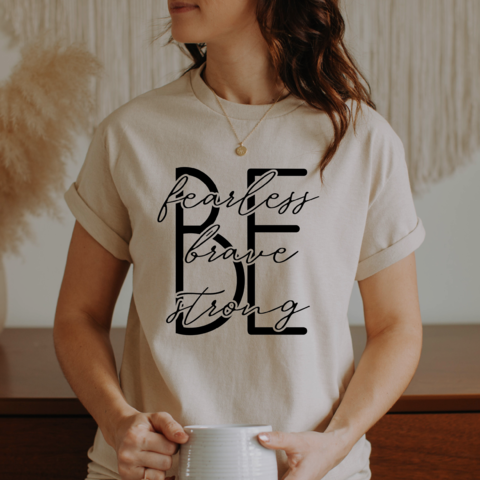 Be Fearless, Be Brave, Be Strong T-shirt
